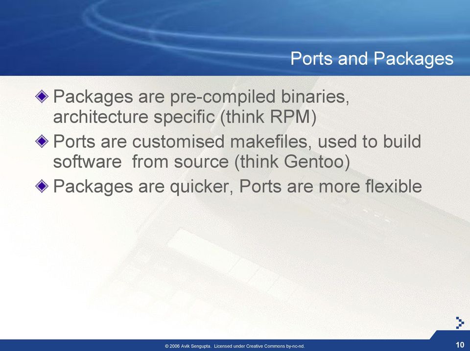 software from source (think Gentoo) Packages are quicker, Ports are