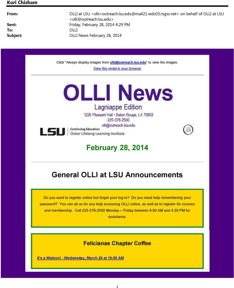 edu> Sent: Friday, February 28, 2014 4:29 PM To: OLLI Subject: OLLI News February 28, 2014 Click "Always display images from olli@outreach.lsu.edu" to view the images.
