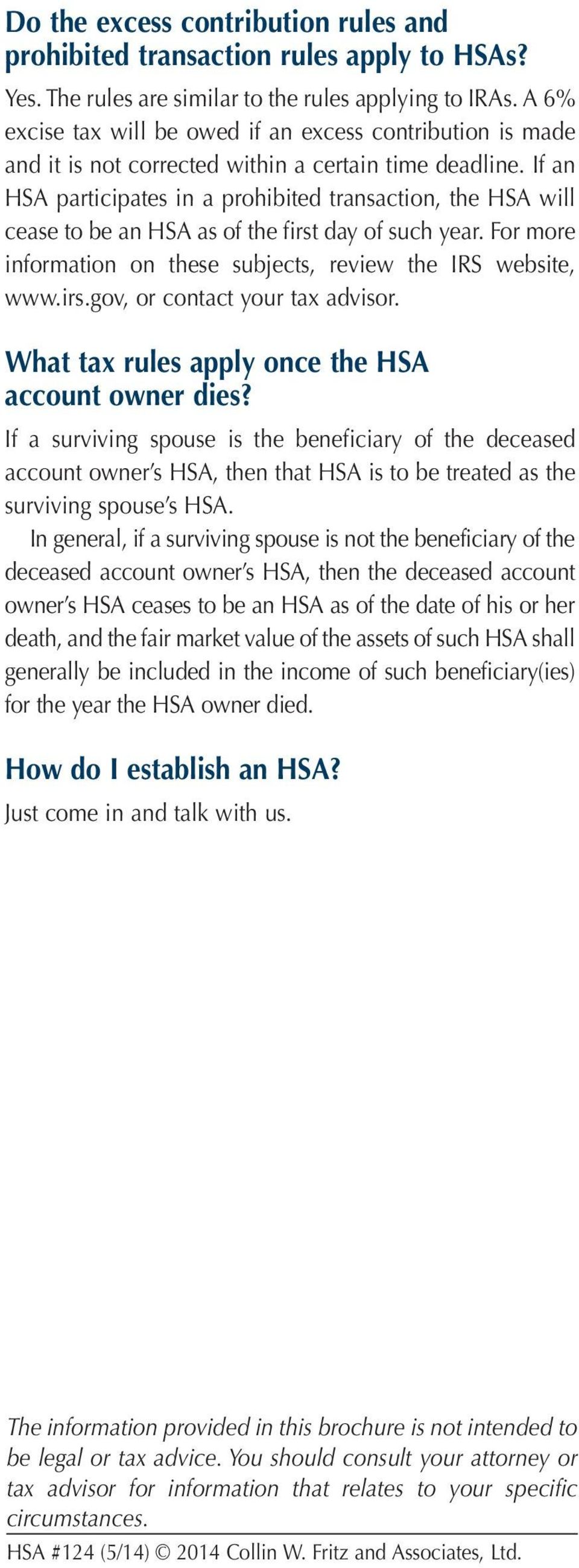 If an HSA participates in a prohibited transaction, the HSA will cease to be an HSA as of the first day of such year. For more information on these subjects, review the IRS website, www.irs.gov, or contact your tax advisor.