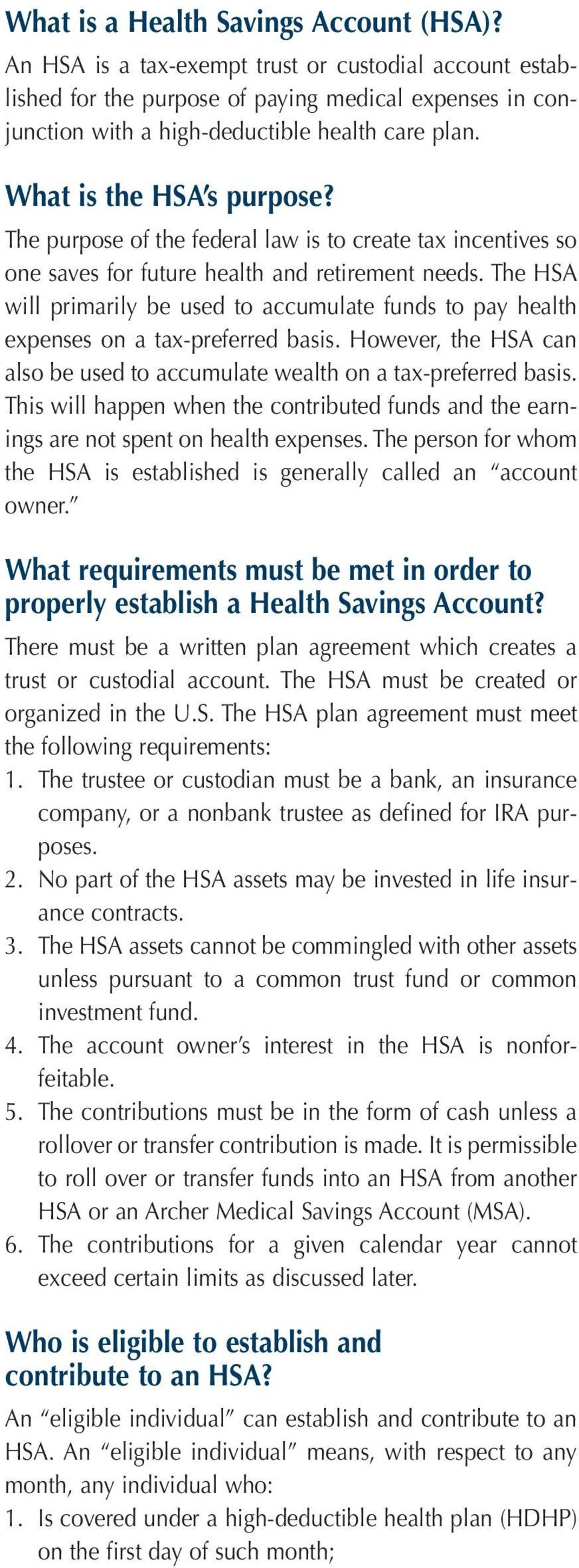 The HSA will primarily be used to accumulate funds to pay health expenses on a tax-preferred basis. However, the HSA can also be used to accumulate wealth on a tax-preferred basis.