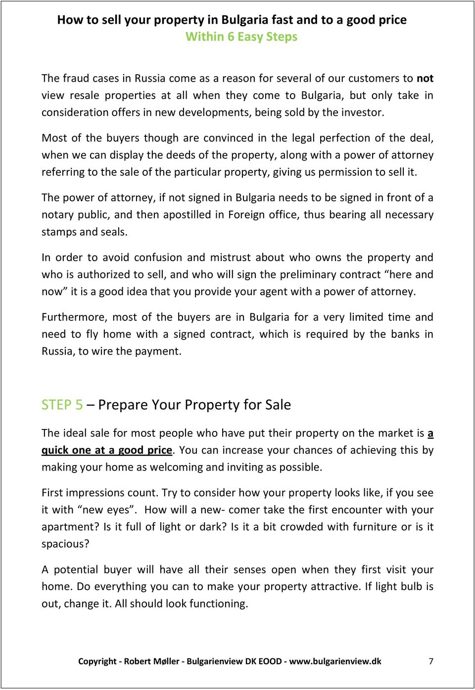 Most of the buyers though are convinced in the legal perfection of the deal, when we can display the deeds of the property, along with a power of attorney referring to the sale of the particular