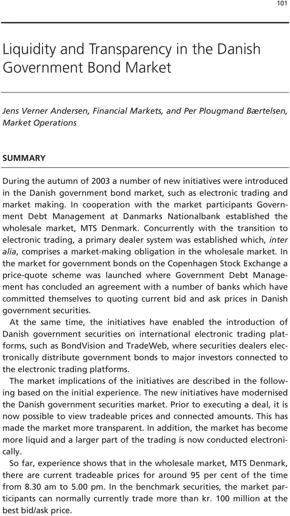 In cooperation with the market participants Government Debt Management at Danmarks Nationalbank established the wholesale market, MTS Denmark.