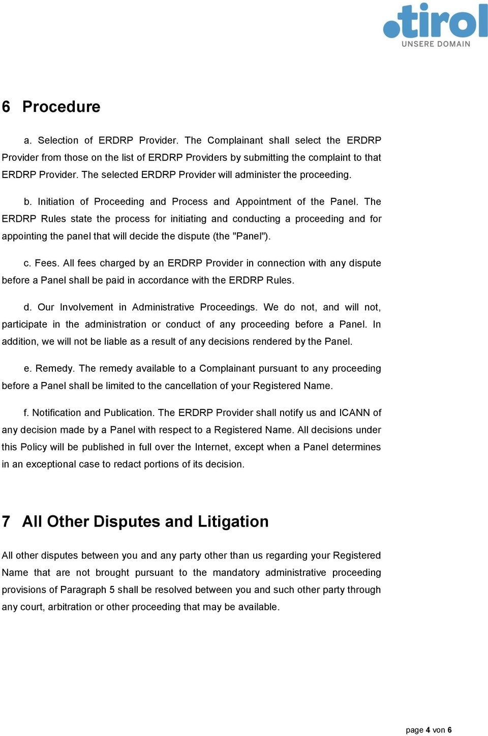The ERDRP Rules state the process for initiating and conducting a proceeding and for appointing the panel that will decide the dispute (the "Panel"). c. Fees.