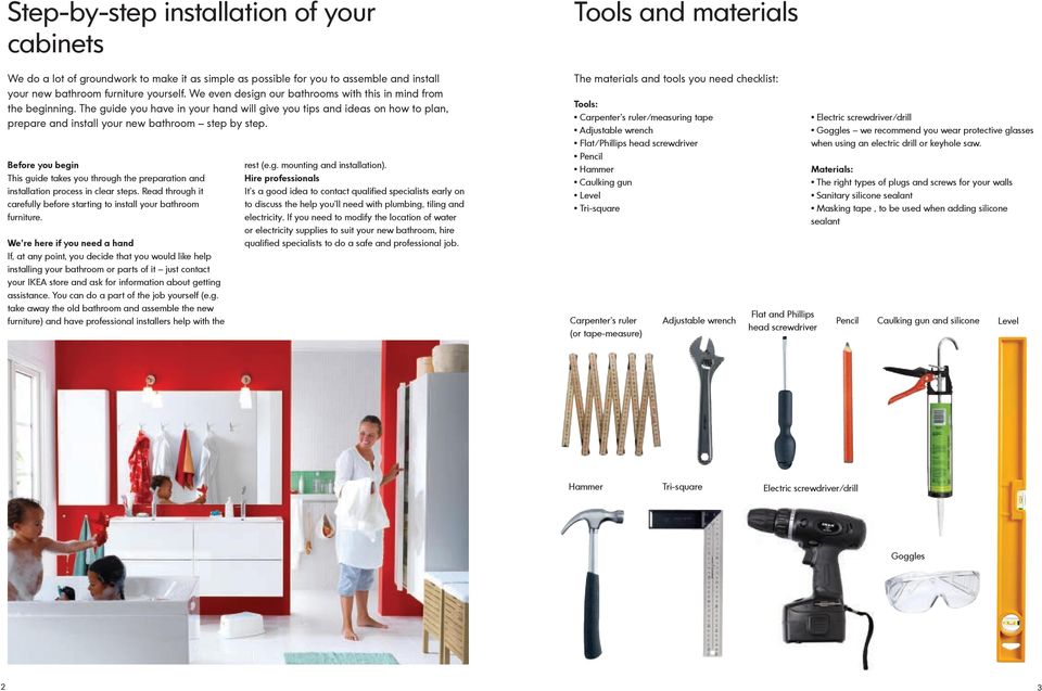 Before you begin This guide takes you through the preparation and installation process in clear steps. Read through it carefully before starting to install your bathroom furniture.