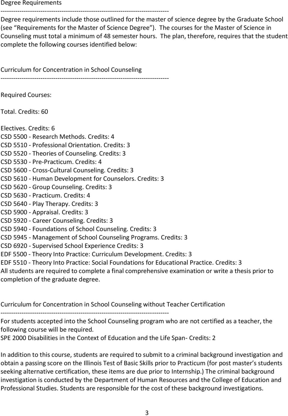 The plan, therefore, requires that the student complete the following courses identified below: Curriculum for Concentration in School Counseling Electives.