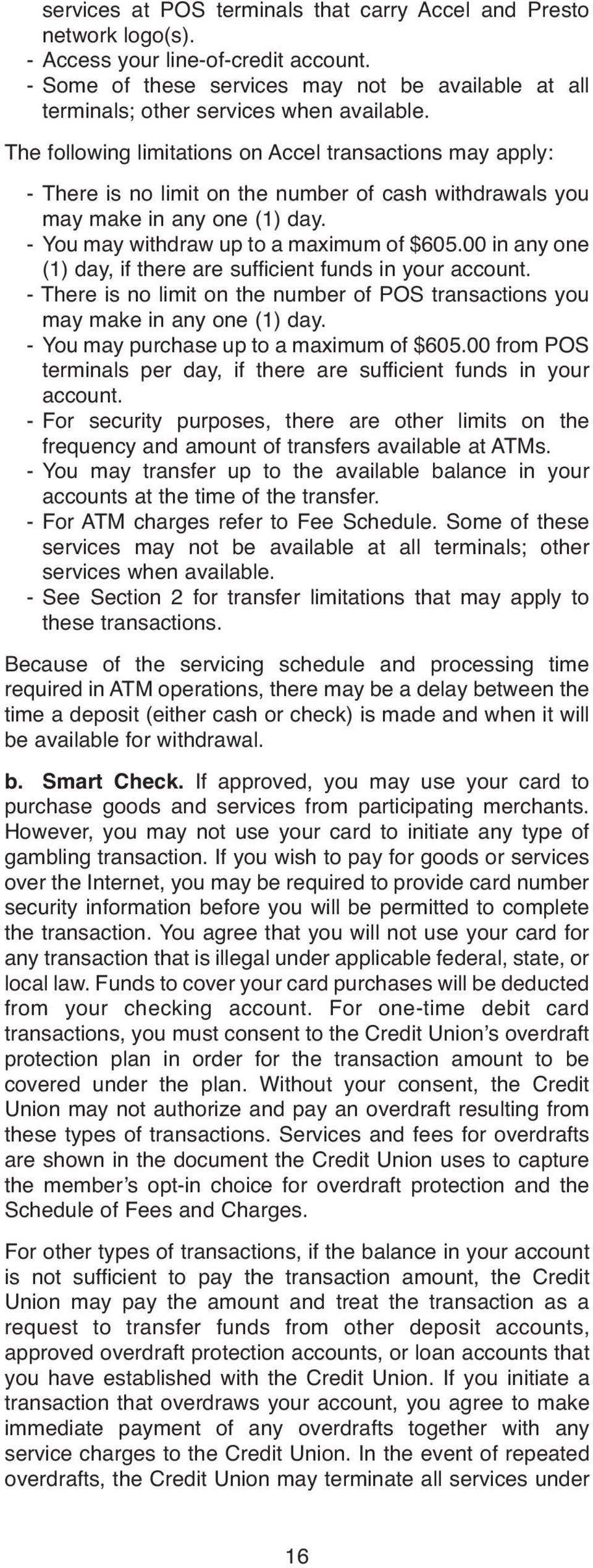 The following limitations on Accel transactions may apply: - There is no limit on the number of cash withdrawals you may make in any one (1) day. - You may withdraw up to a maximum of $605.