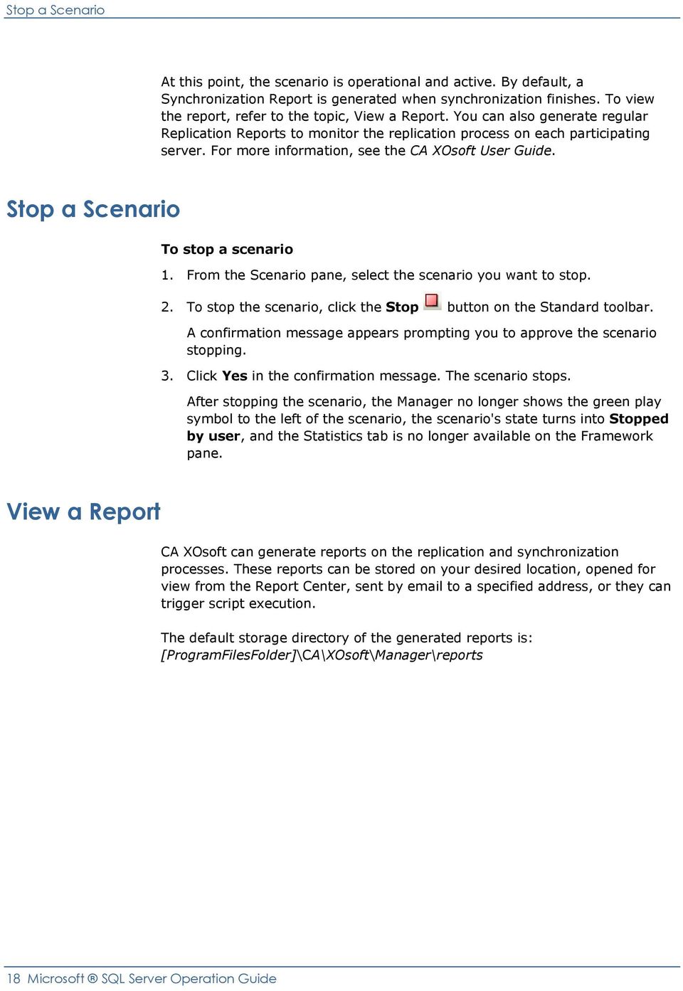 For more information, see the CA XOsoft User Guide. Stop a Scenario To stop a scenario 1. From the Scenario pane, select the scenario you want to stop. 2.