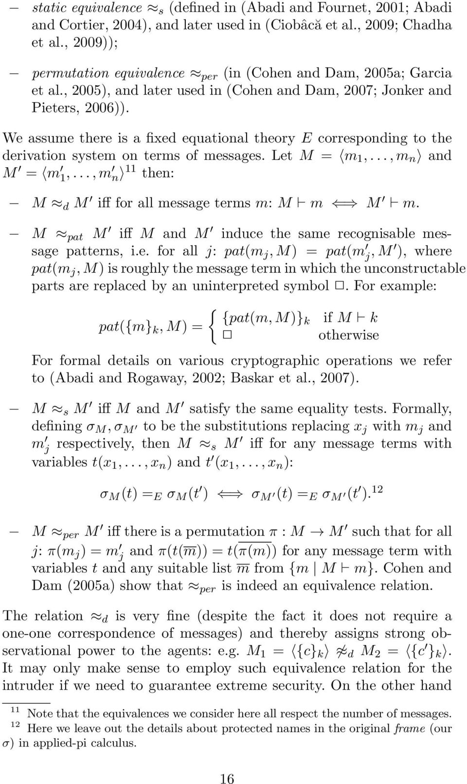We assume there is a fixed equational theory E corresponding to the derivation system on terms of messages. Let M = m 1,..., m n and M = m 1,..., m n 11 then: M d M iff for all message terms m: M m M m.