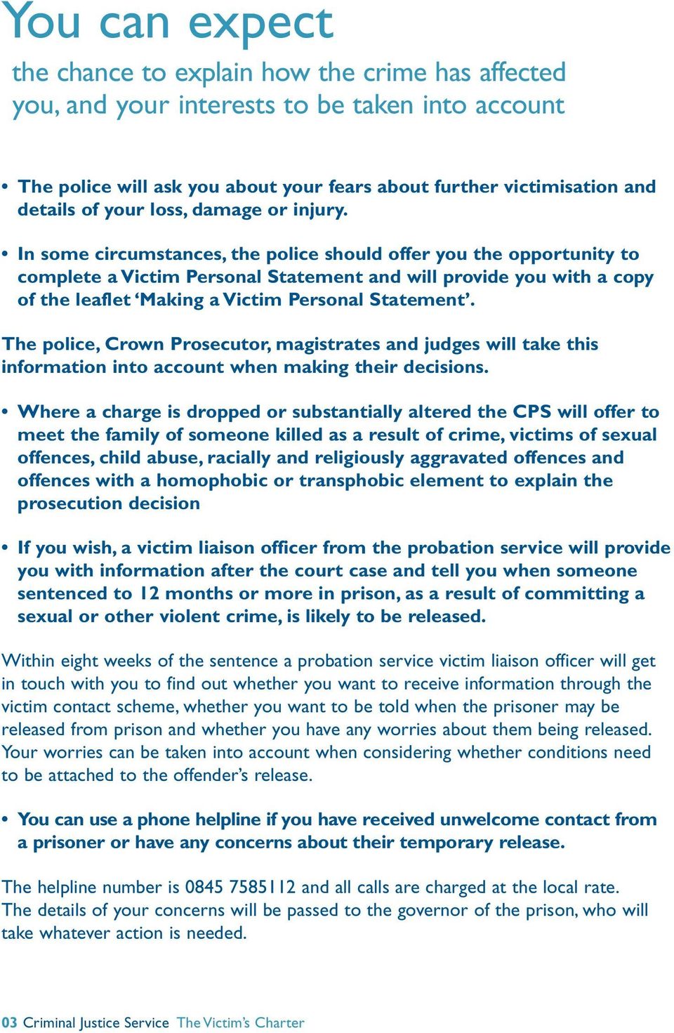 In some circumstances, the police should offer you the opportunity to complete a Victim Personal Statement and will provide you with a copy of the leaflet Making a Victim Personal Statement.