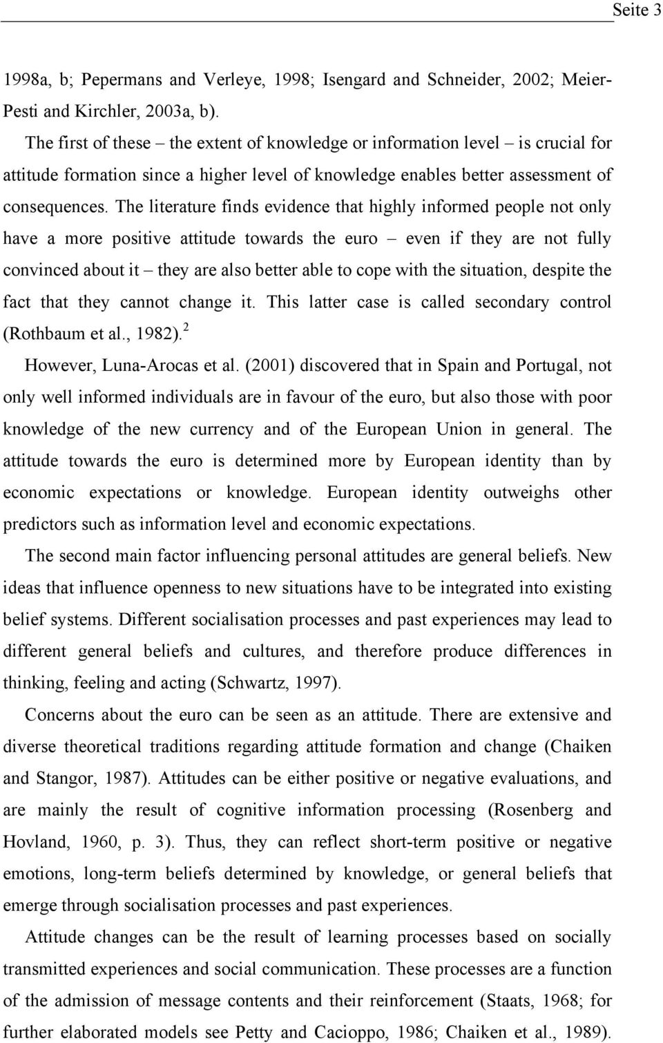 The literature finds evidence that highly informed people not only have a more positive attitude towards the euro even if they are not fully convinced about it they are also better able to cope with