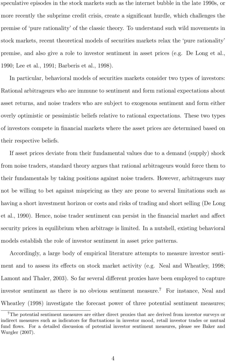 To understand such wild movements in stock markets, recent theoretical models of securities markets relax the pure rationality premise, and also give a role to investor sentiment in asset prices (e.g. De Long et al.