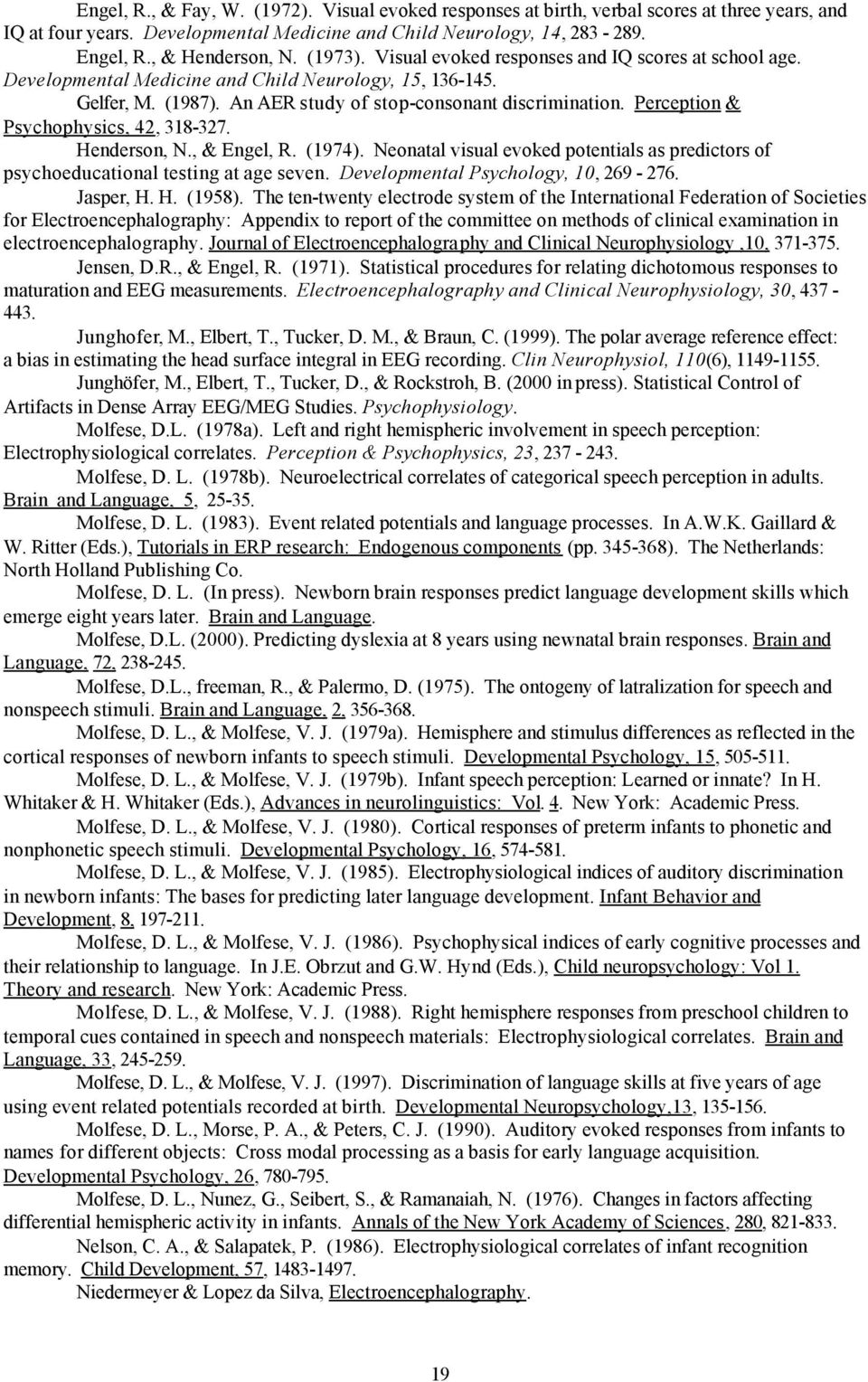 Perception & Psychophysics, 42, 318-327. Henderson, N., & Engel, R. (1974). Neonatal visual evoked potentials as predictors of psychoeducational testing at age seven.