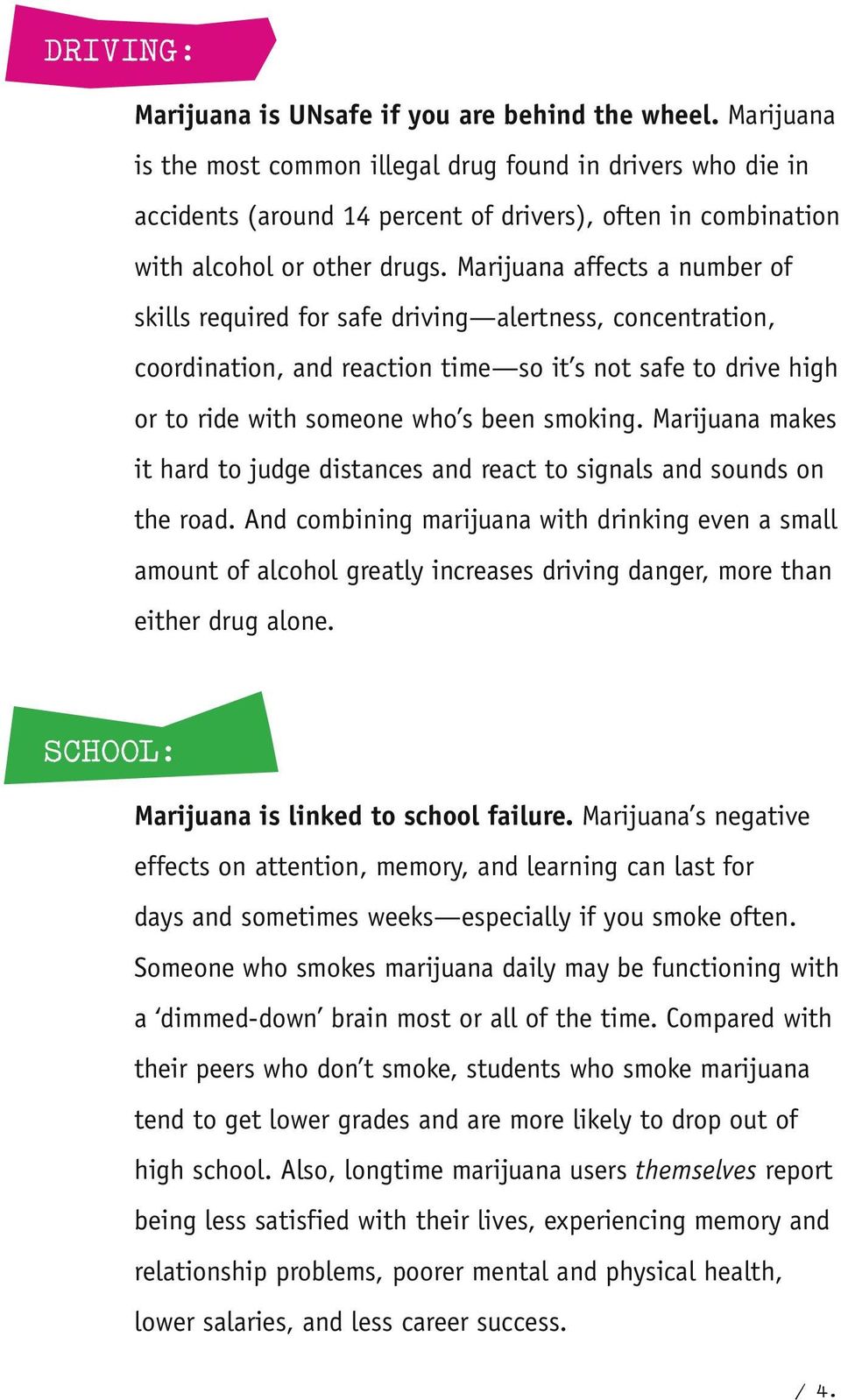 Marijuana affects a number of skills required for safe driving alertness, concentration, coordination, and reaction time so it s not safe to drive high or to ride with someone who s been smoking.