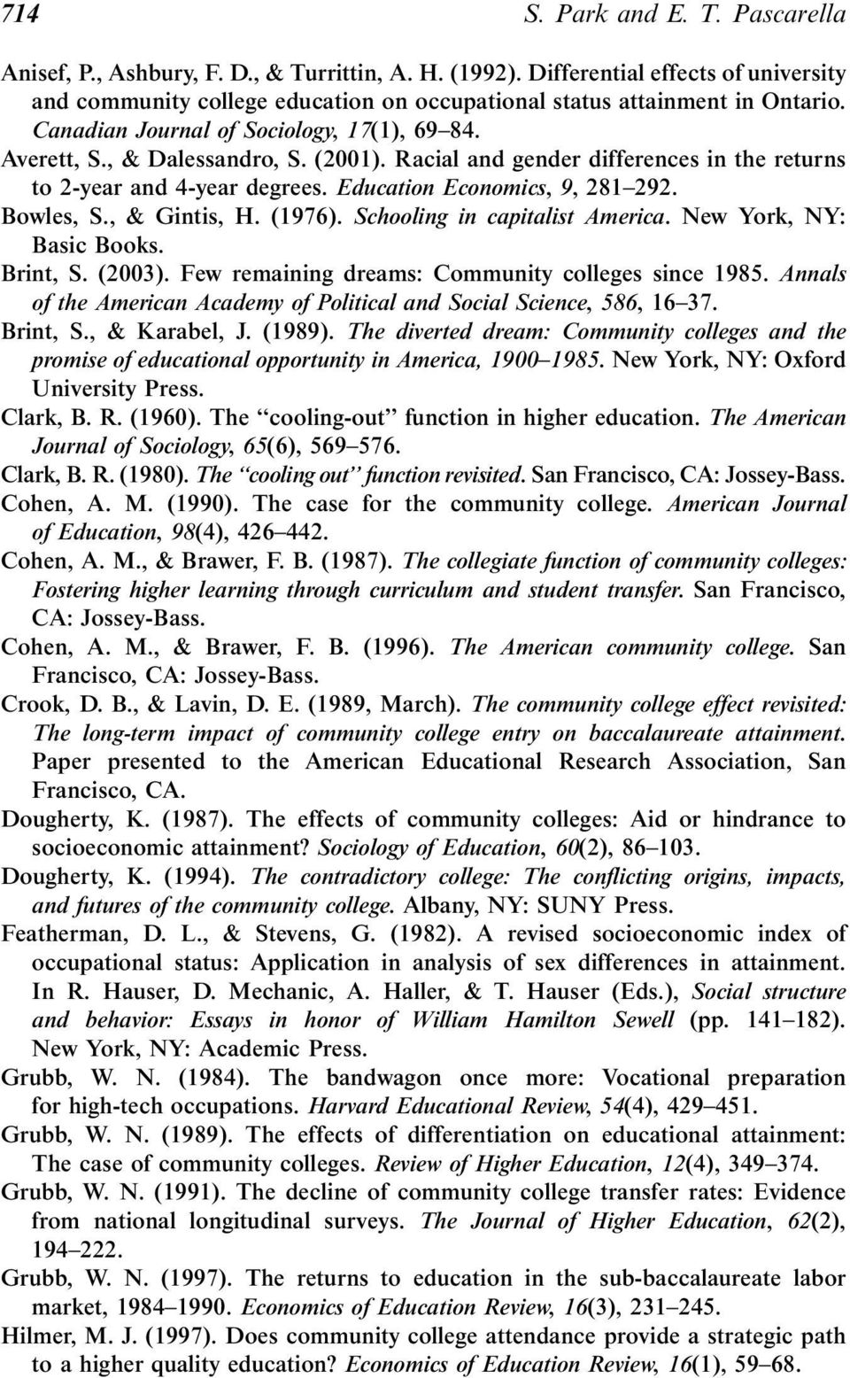 Bowles, S., & Gintis, H. (1976). Schooling in capitalist America. NewYork, NY: Basic Books. Brint, S. (2003). Few remaining dreams: Community colleges since 1985.
