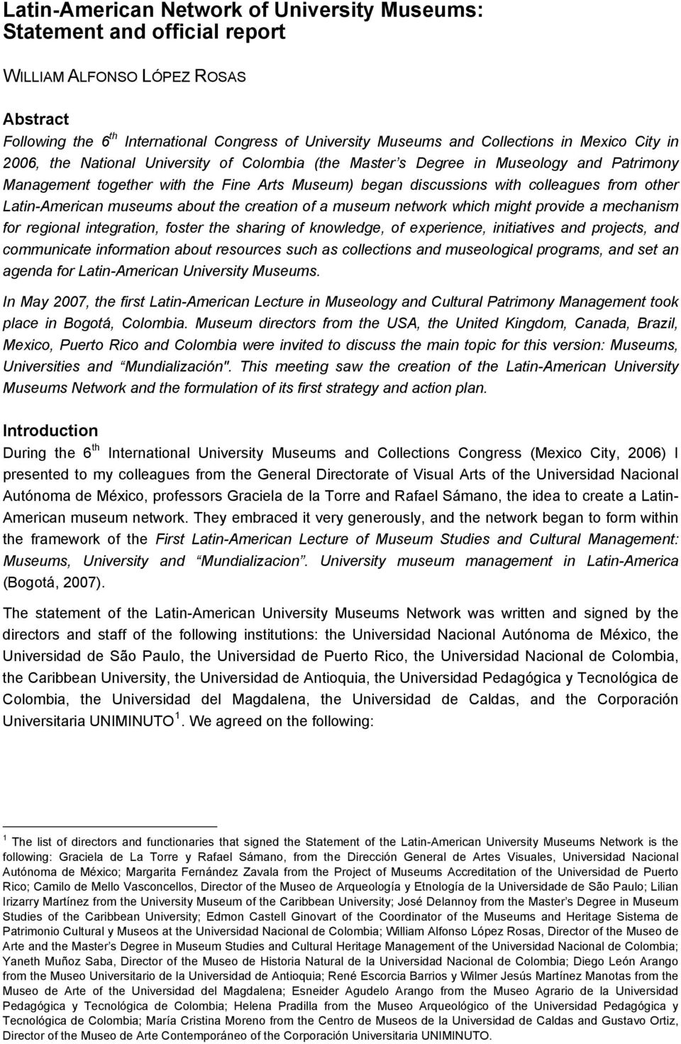 Latin-American museums about the creation of a museum network which might provide a mechanism for regional integration, foster the sharing of knowledge, of experience, initiatives and projects, and