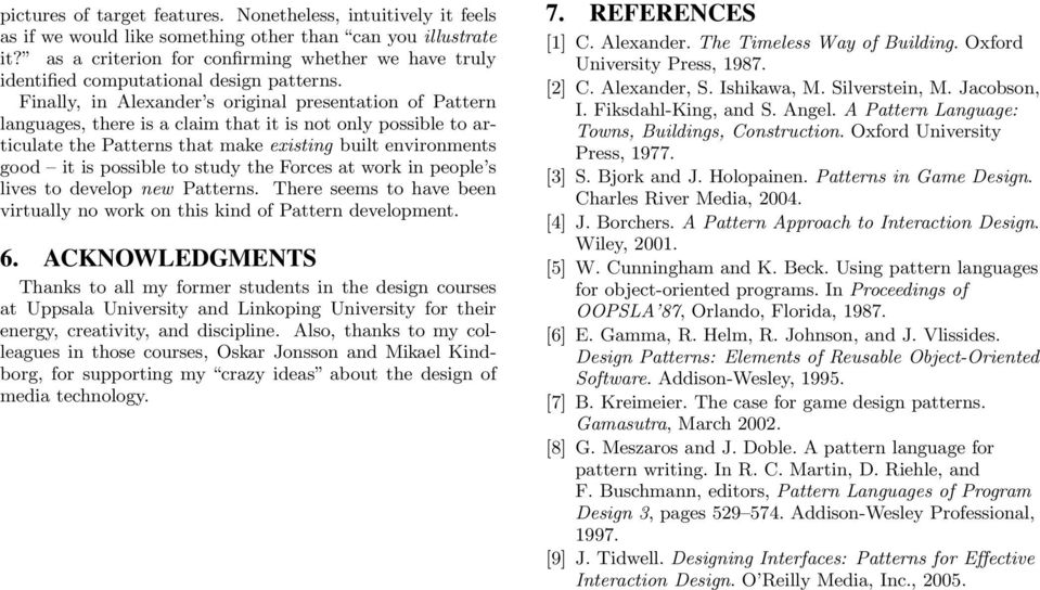 Finally, in Alexander s original presentation of Pattern languages, there is a claim that it is not only possible to articulate the Patterns that make existing built environments good it is possible