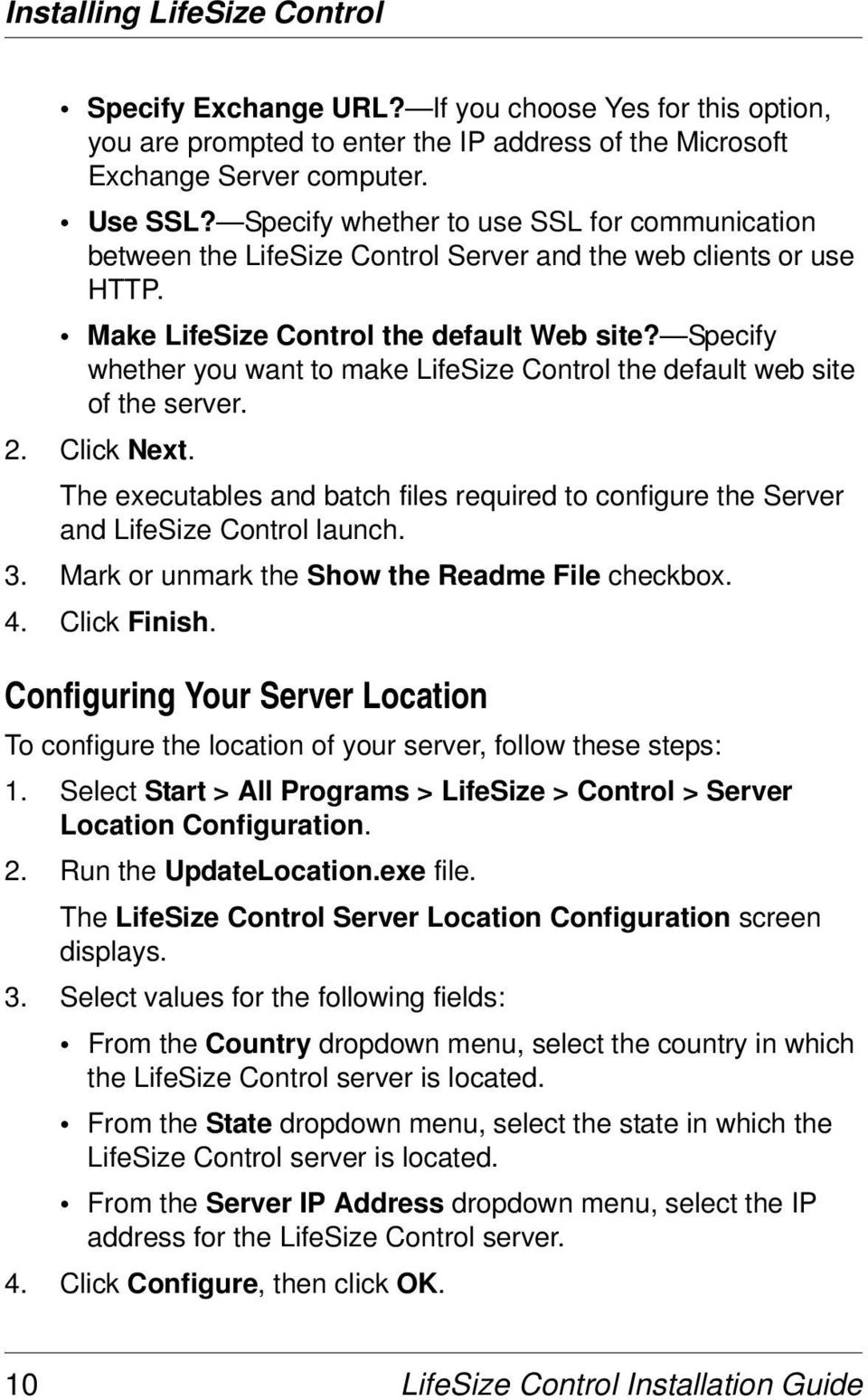 Specify whether you want to make LifeSize Control the default web site of the server. 2. Click Next. The executables and batch files required to configure the Server and LifeSize Control launch. 3.