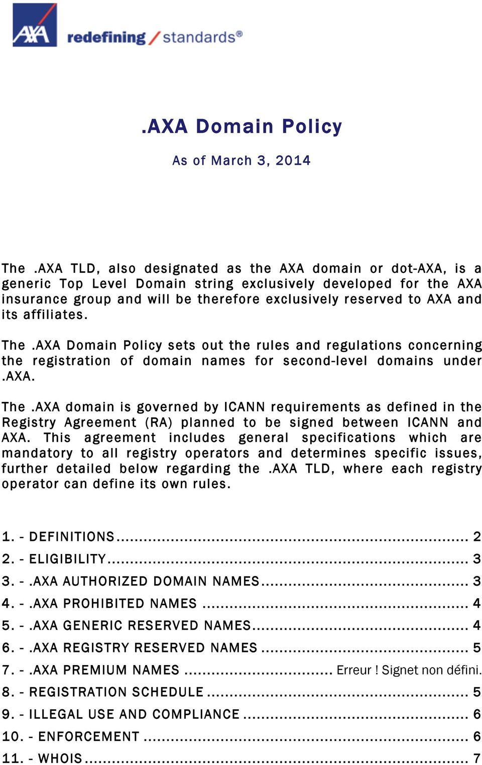 affiliates. The.AXA Domain Policy sets out the rules and regulations concerning the registration of domain names for second-level domains under.axa. The.AXA domain is governed by ICANN requirements as defined in the Registry Agreement (RA) planned to be signed between ICANN and AXA.