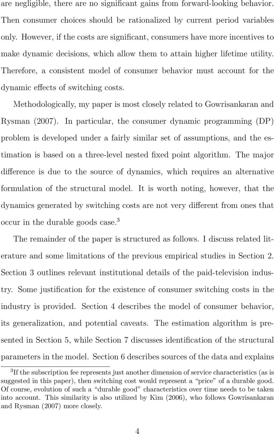 Therefore, a consistent model of consumer behavior must account for the dynamic effects of switching costs. Methodologically, my paper is most closely related to Gowrisankaran and Rysman (2007).