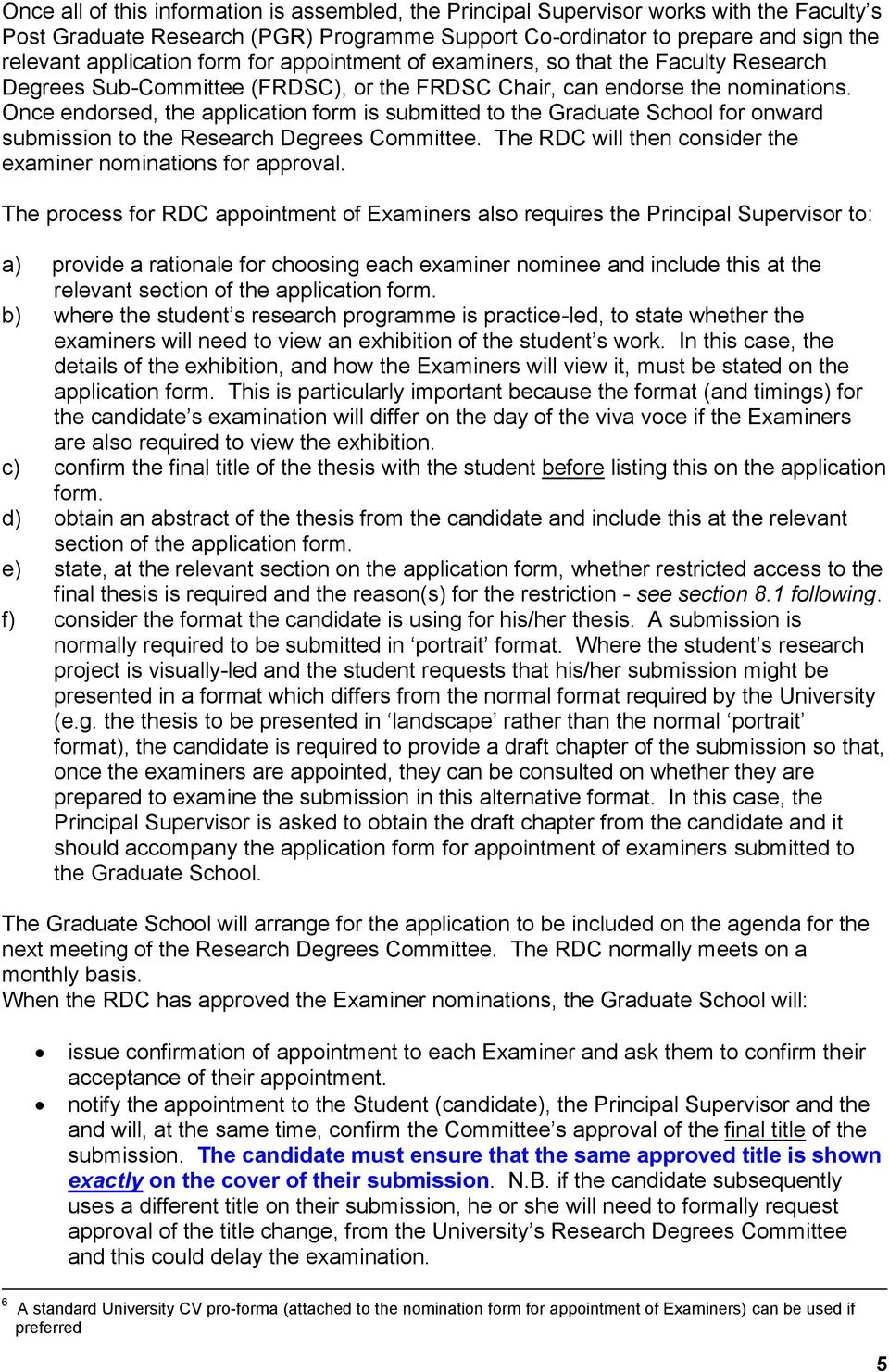 Once endorsed, the application form is submitted to the Graduate School for onward submission to the Research Degrees Committee. The RDC will then consider the examiner nominations for approval.