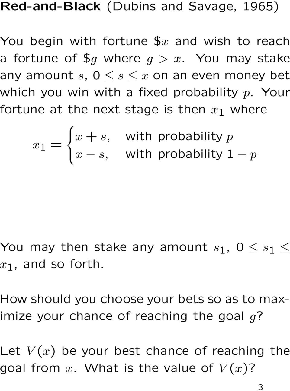 Your fortune at the next stage is then x 1 where x 1 = x + s, x s, with probability p with probability 1 p You may then stake any amount