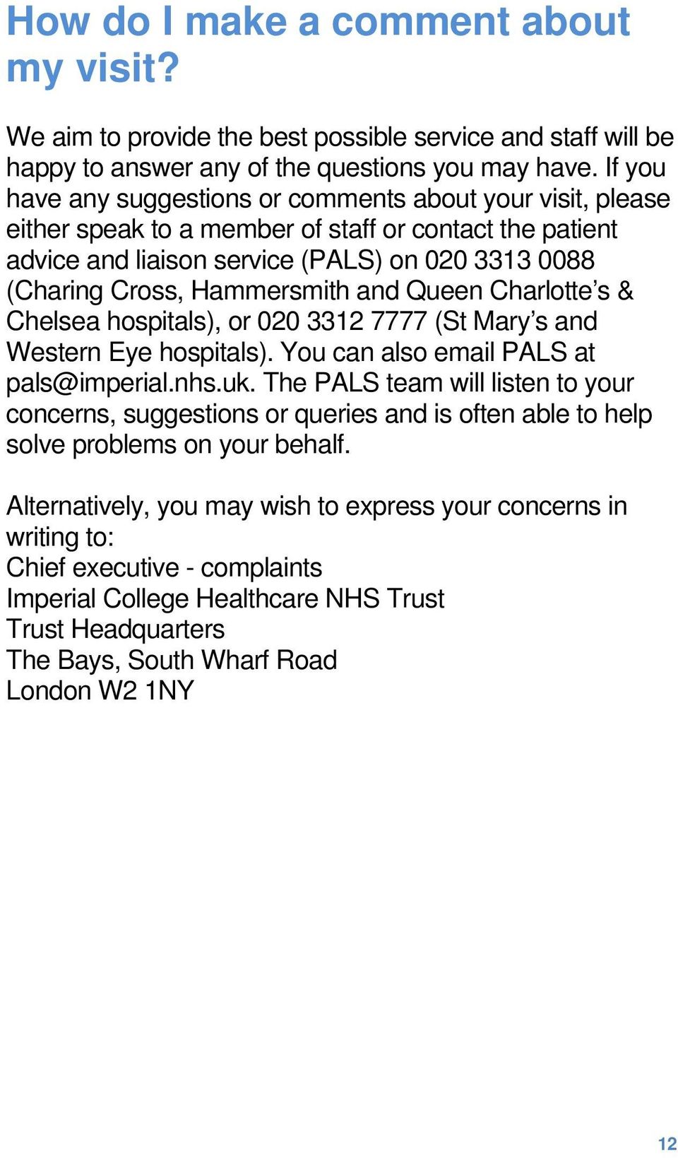 Hammersmith and Queen Charlotte s & Chelsea hospitals), or 020 3312 7777 (St Mary s and Western Eye hospitals). You can also email PALS at pals@imperial.nhs.uk.
