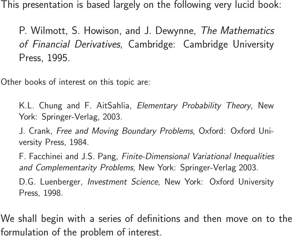 AitSahlia, Elementary Probability Theory, New York: Springer-Verlag, 2003. J. Crank, Free and Moving Boundary Problems, Oxford: Oxford University Press, 1984. F. Facchinei and J.S. Pang, Finite-Dimensional Variational Inequalities and Complementarity Problems, New York: Springer-Verlag 2003.