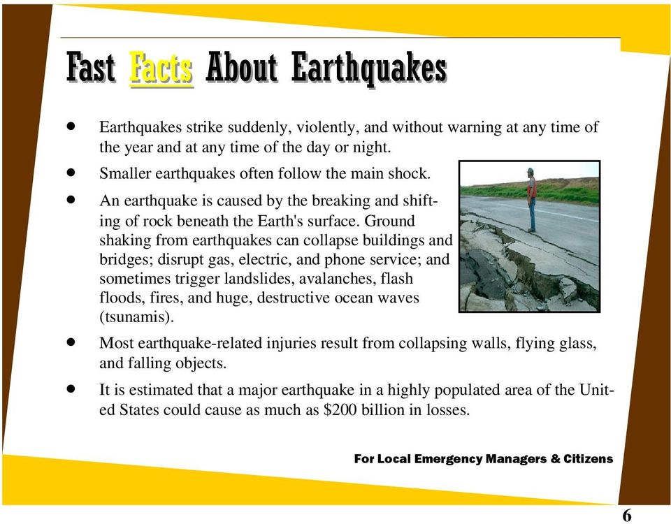 Ground shaking from earthquakes can collapse buildings and bridges; disrupt gas, electric, and phone service; and sometimes trigger landslides, avalanches, flash floods, fires, and huge,