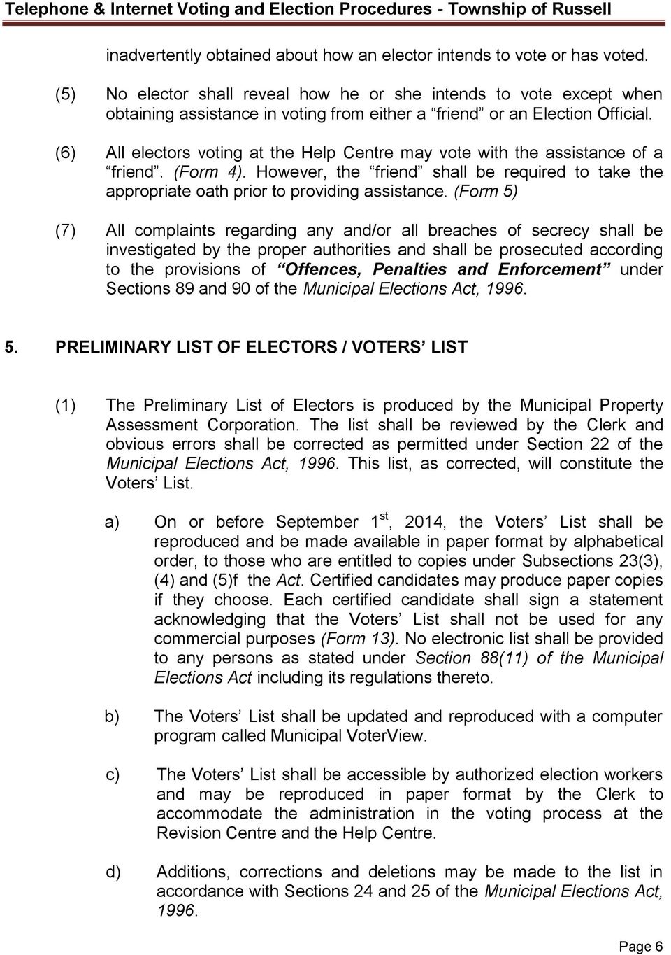 (6) All electors voting at the Help Centre may vote with the assistance of a friend. (Form 4). However, the friend shall be required to take the appropriate oath prior to providing assistance.