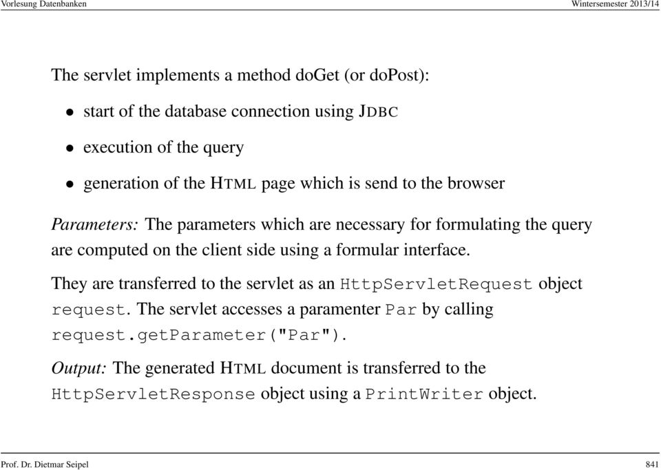 interface. They are transferred to the servlet as an HttpServletRequest object request. The servlet accesses a paramenter Par by calling request.