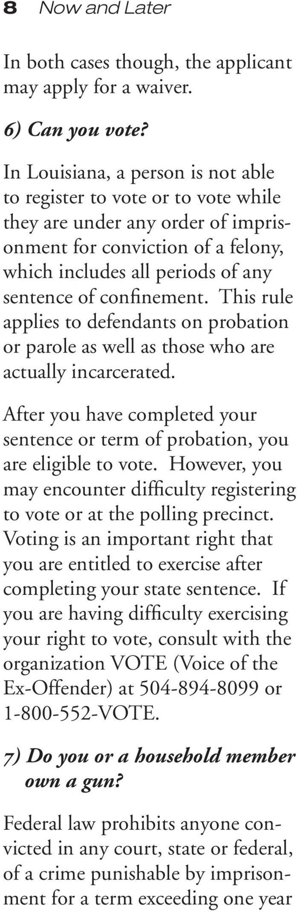 This rule applies to defendants on probation or parole as well as those who are actually incarcerated. After you have completed your sentence or term of probation, you are eligible to vote.