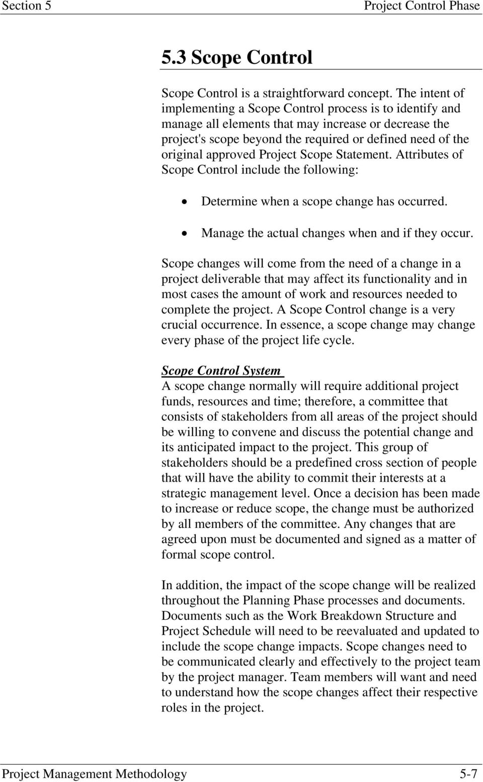 approved Project Scope Statement. Attributes of Scope Control include the following: Determine when a scope change has occurred. Manage the actual changes when and if they occur.