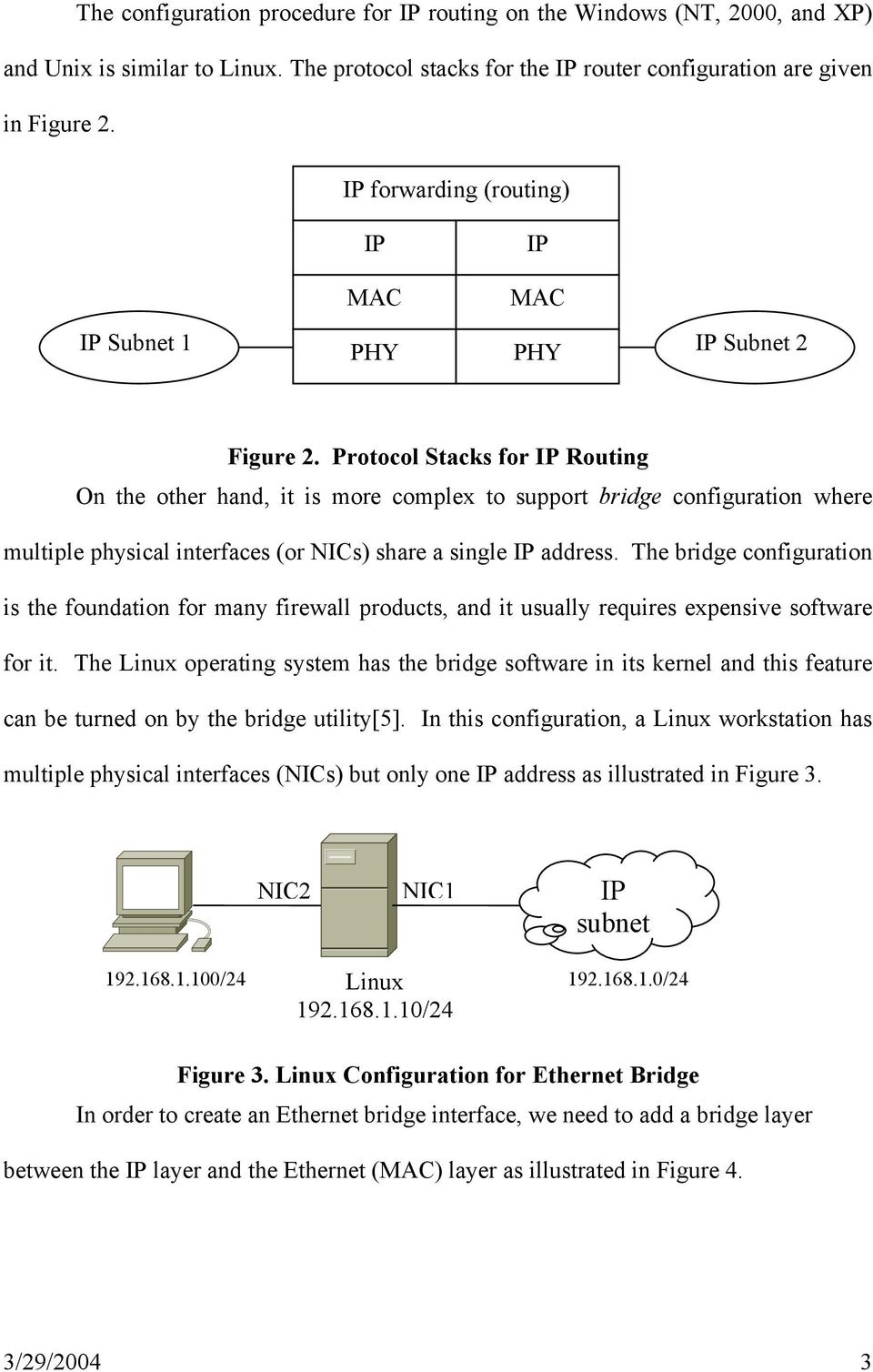 Protocol Stacks for IP Routing On the other hand, it is more complex to support bridge configuration where multiple physical interfaces (or NICs) share a single IP address.