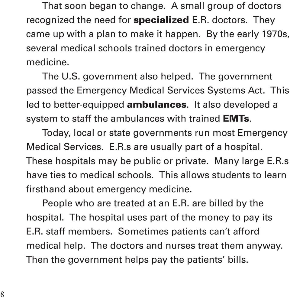 This led to better-equipped ambulances. It also developed a system to staff the ambulances with trained EMTs. Today, local or state governments run most Emergency Medical Services. E.R.