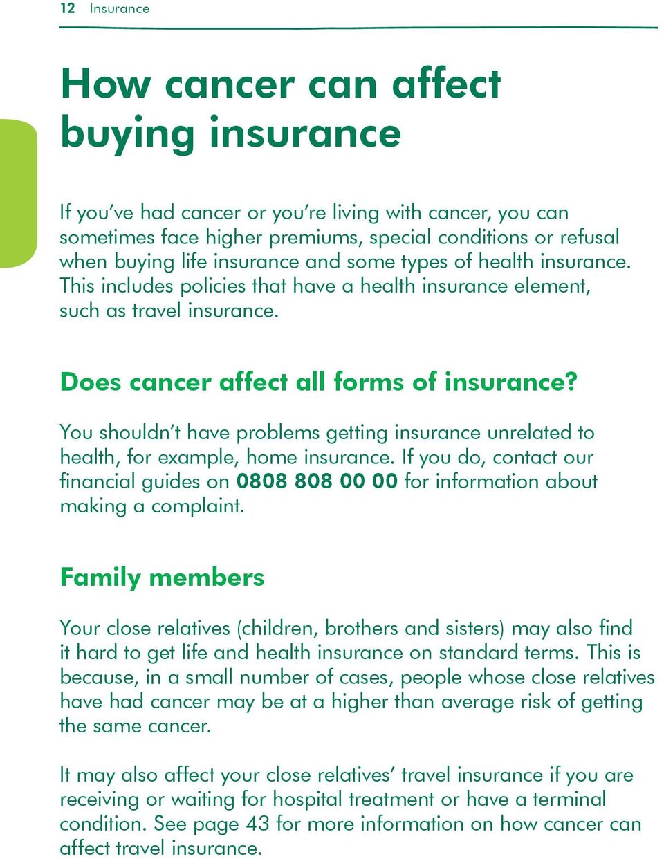 You shouldn t have problems getting insurance unrelated to health, for example, home insurance. If you do, contact our financial guides on 0808 808 00 00 for information about making a complaint.