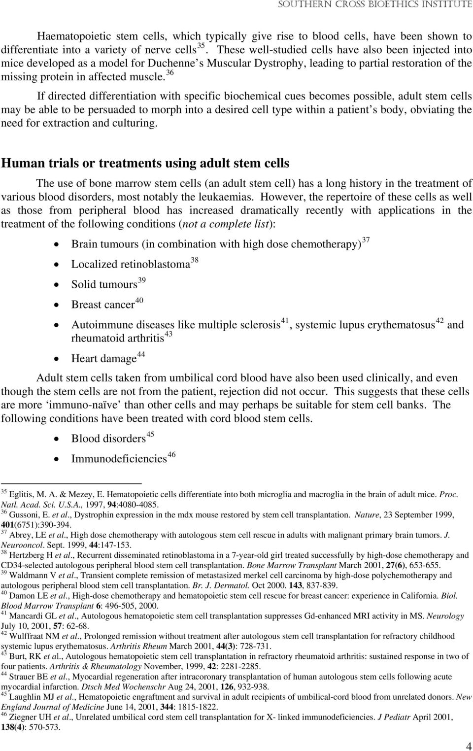 36 If directed differentiation with specific biochemical cues becomes possible, adult stem cells may be able to be persuaded to morph into a desired cell type within a patient s body, obviating the