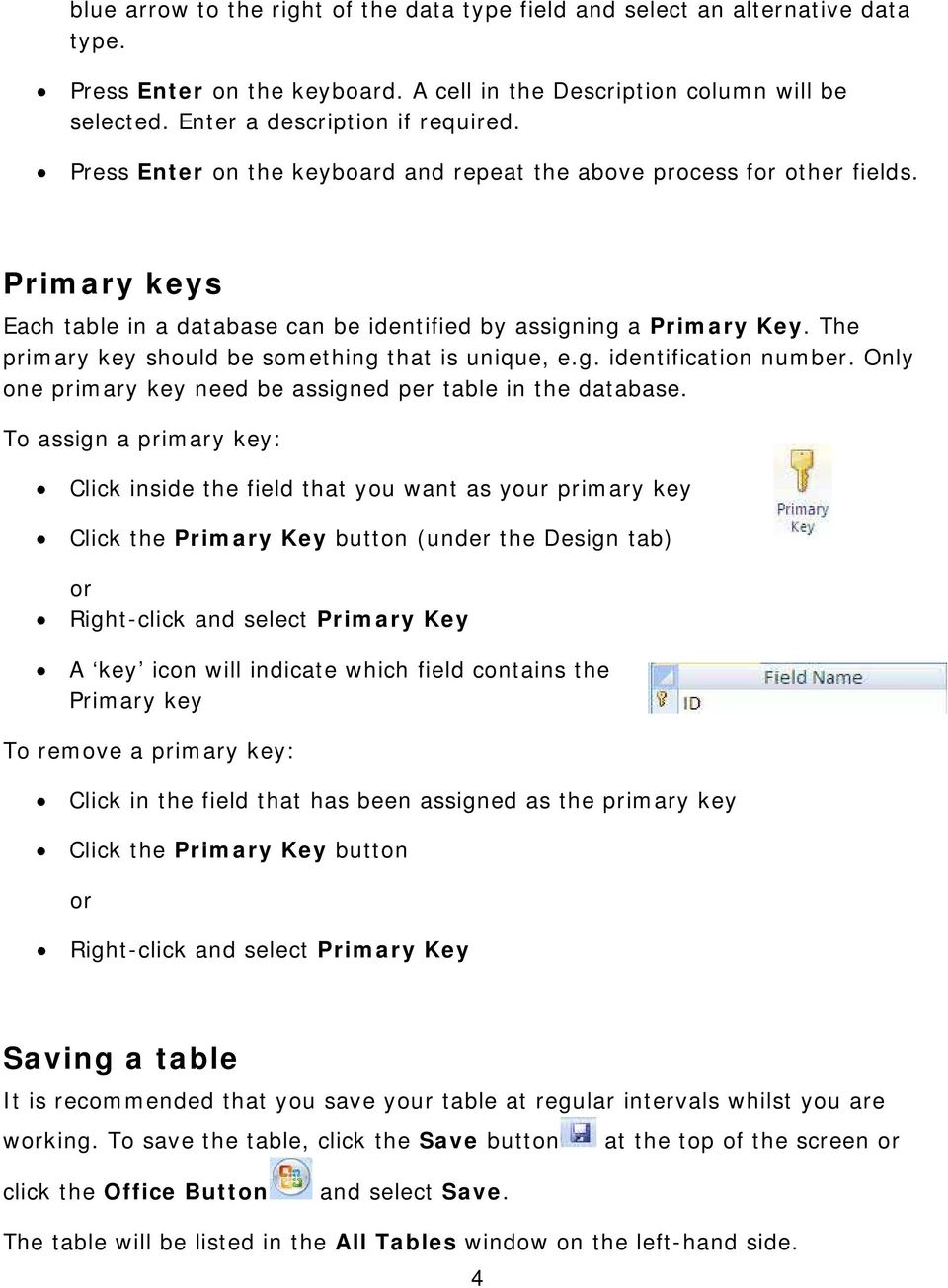 The primary key should be something that is unique, e.g. identification number. Only one primary key need be assigned per table in the database.