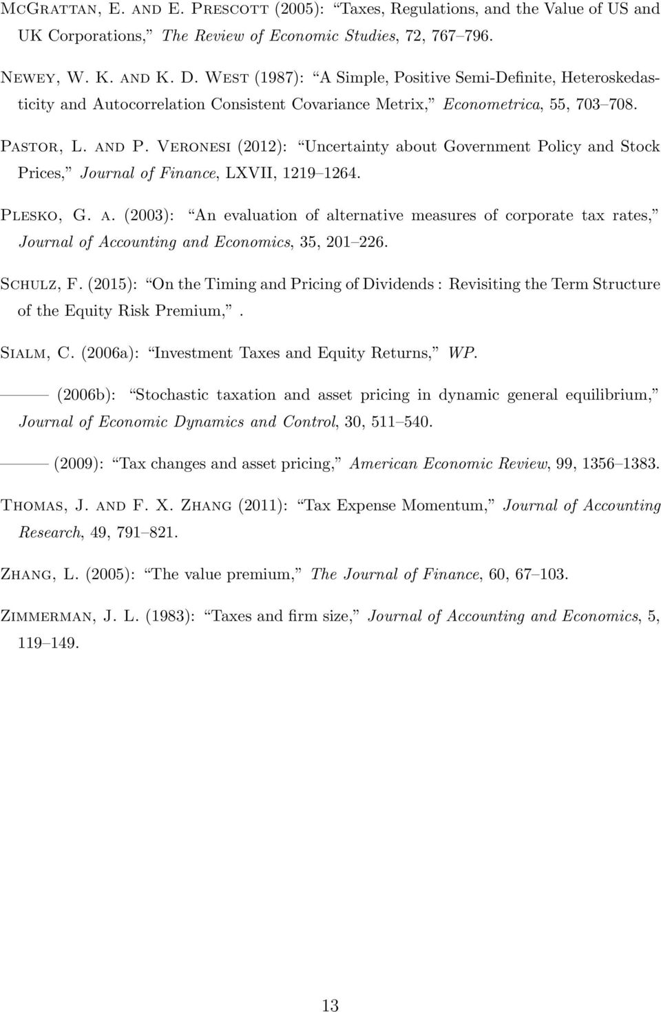 Veronesi (2012): Uncertainty about Government Policy and Stock Prices, Journal of Finance, LXVII, 1219 1264. Plesko, G. a. (2003): An evaluation of alternative measures of corporate tax rates, Journal of Accounting and Economics, 35, 201 226.