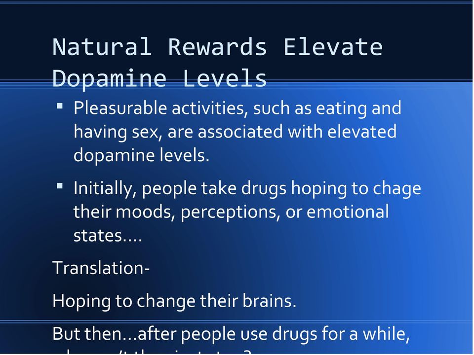Initially, people take drugs hoping to chage their moods, perceptions, or emotional