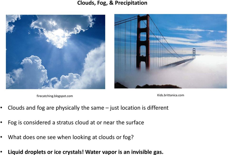 Fog is considered a stratus cloud at or near the surface What does one