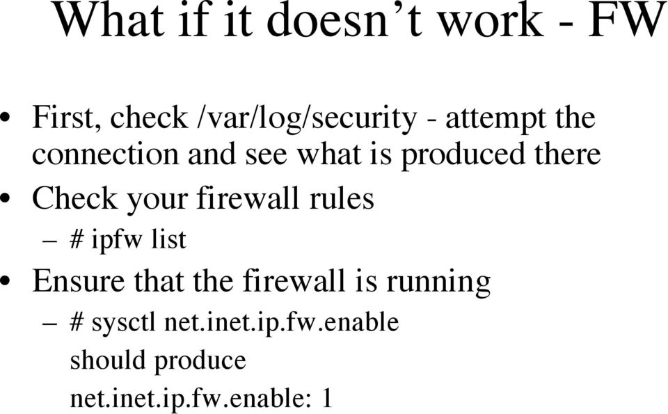 firewall rules # ipfw list Ensure that the firewall is running #