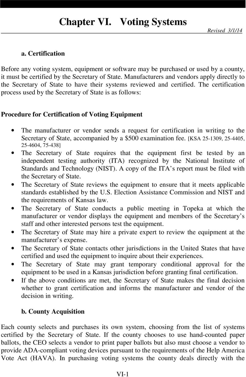 The certification process used by the Secretary of State is as follows: Procedure for Certification of Voting Equipment The manufacturer or vendor sends a request for certification in writing to the