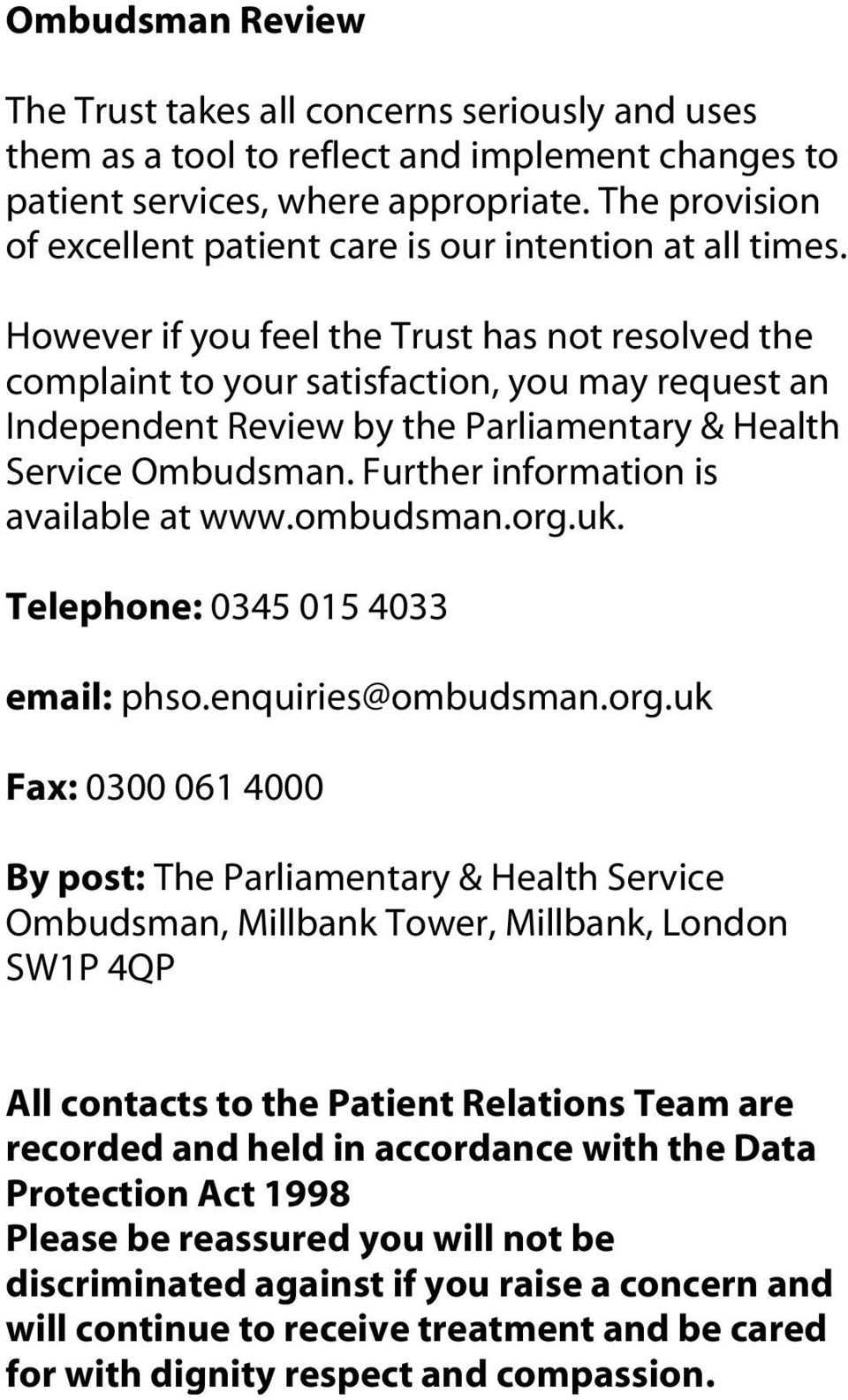 However if you feel the Trust has not resolved the complaint to your satisfaction, you may request an Independent Review by the Parliamentary & Health Service Ombudsman.