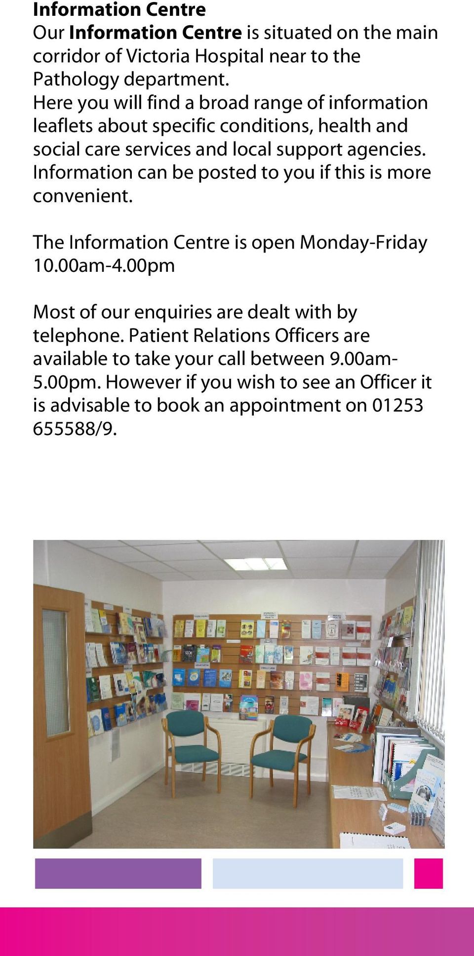 Information can be posted to you if this is more convenient. The Information Centre is open Monday-Friday 10.00am-4.