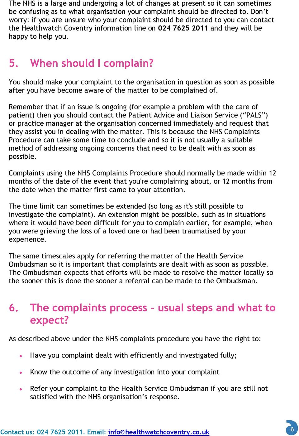 When should I complain? You should make your complaint to the organisation in question as soon as possible after you have become aware of the matter to be complained of.