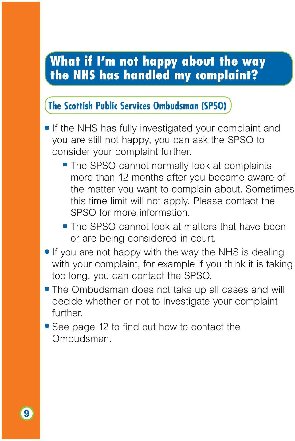 The SPSO cannot normally look at complaints more than 12 months after you became aware of the matter you want to complain about. Sometimes this time limit will not apply.