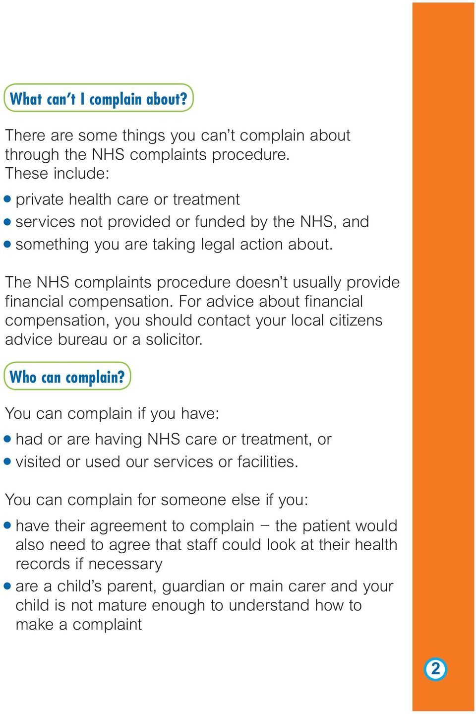 The NHS complaints procedure doesn t usually provide financial compensation. For advice about financial compensation, you should contact your local citizens advice bureau or a solicitor.