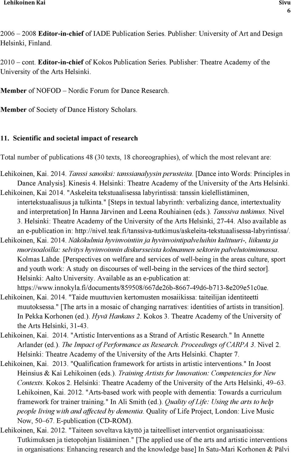 Scientific and societal impact of research Total number of publications 48 (30 texts, 18 choreographies), of which the most relevant are: Lehikoinen, Kai. 2014.