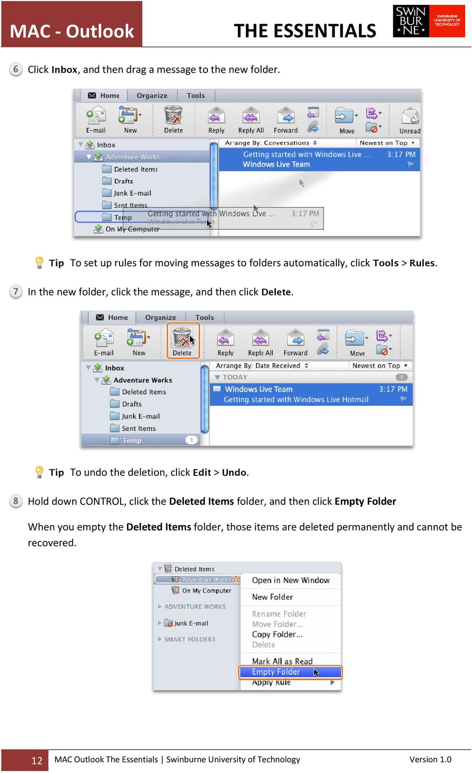 In the new folder, click the message, and then click Delete. Tip To undo the deletion, click Edit > Undo.