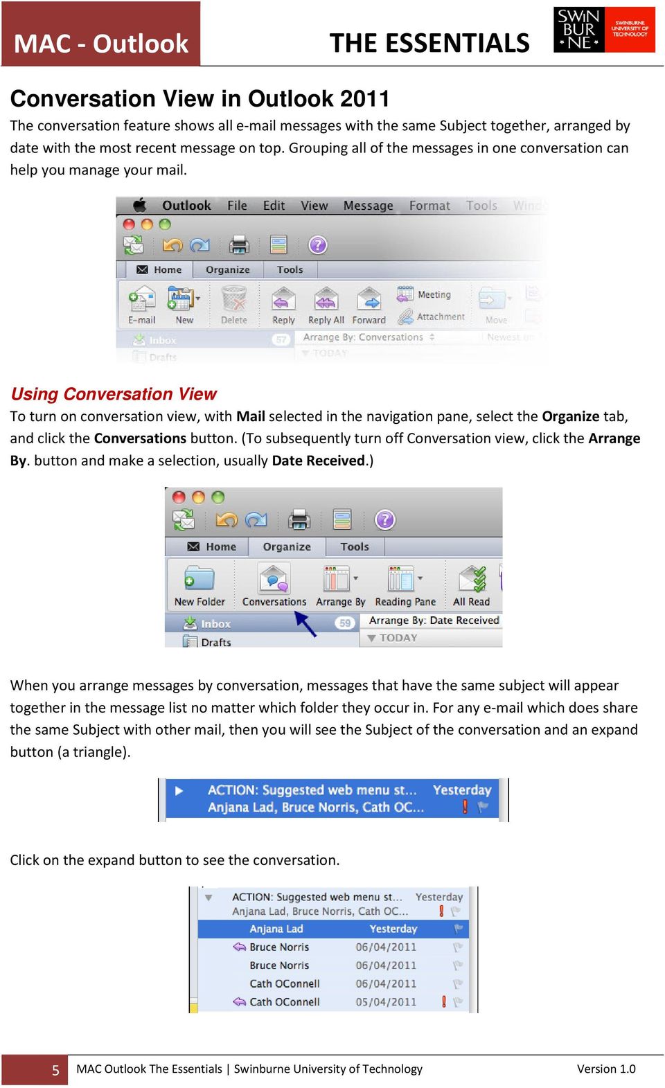 Using Conversation View To turn on conversation view, with Mail selected in the navigation pane, select the Organize tab, and click the Conversations button.